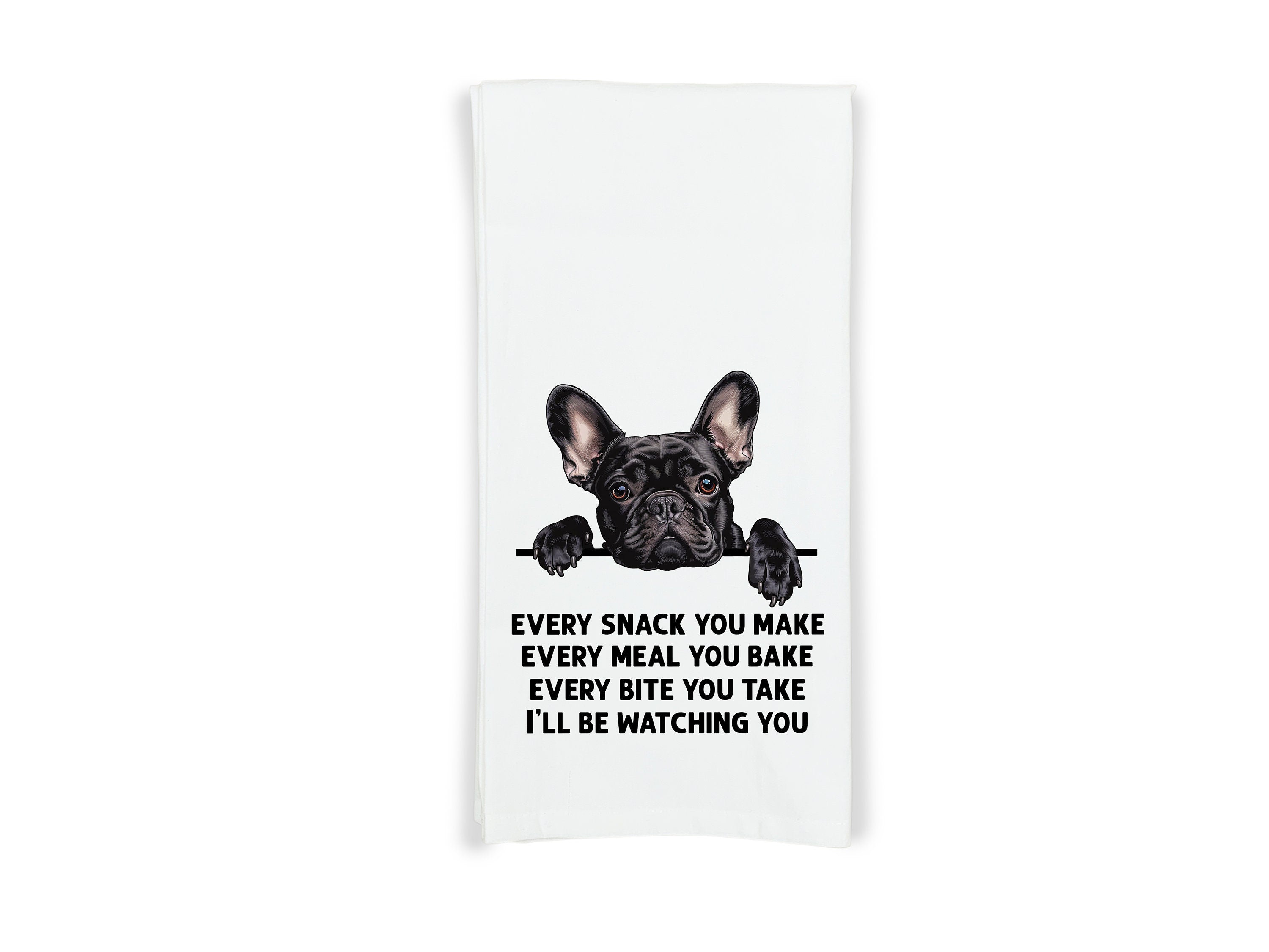 Black French Bulldog Every Snack You Make Every Meal Flour Sack Kitchen Towel Funny Peeking Frenchie Hostess Birthday Christmas Gift